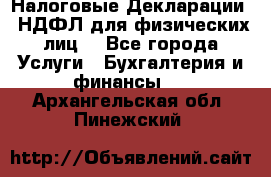 Налоговые Декларации 3-НДФЛ для физических лиц  - Все города Услуги » Бухгалтерия и финансы   . Архангельская обл.,Пинежский 